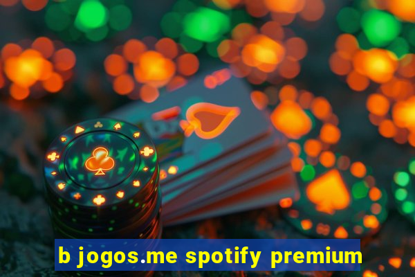 b jogos.me spotify premium